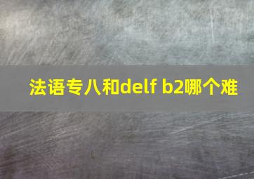 法语专八和delf b2哪个难